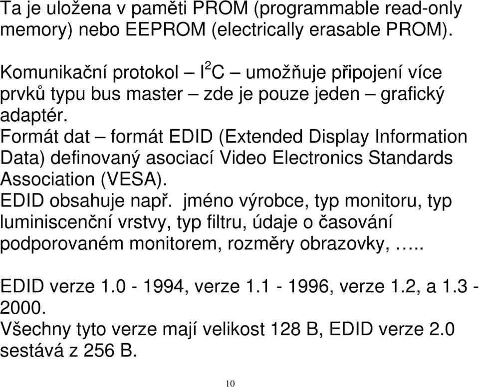 Formát dat formát EDID (Extended Display Information Data) definovaný asociací Video Electronics Standards Association (VESA). EDID obsahuje např.