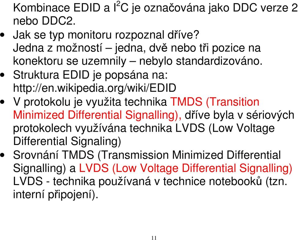 org/wiki/edid V protokolu je využita technika TMDS (Transition Minimized Differential Signalling), dříve byla v sériových protokolech využívána technika