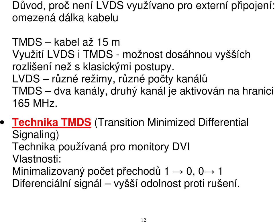LVDS různé režimy, různé počty kanálů TMDS dva kanály, druhý kanál je aktivován na hranici 165 MHz.