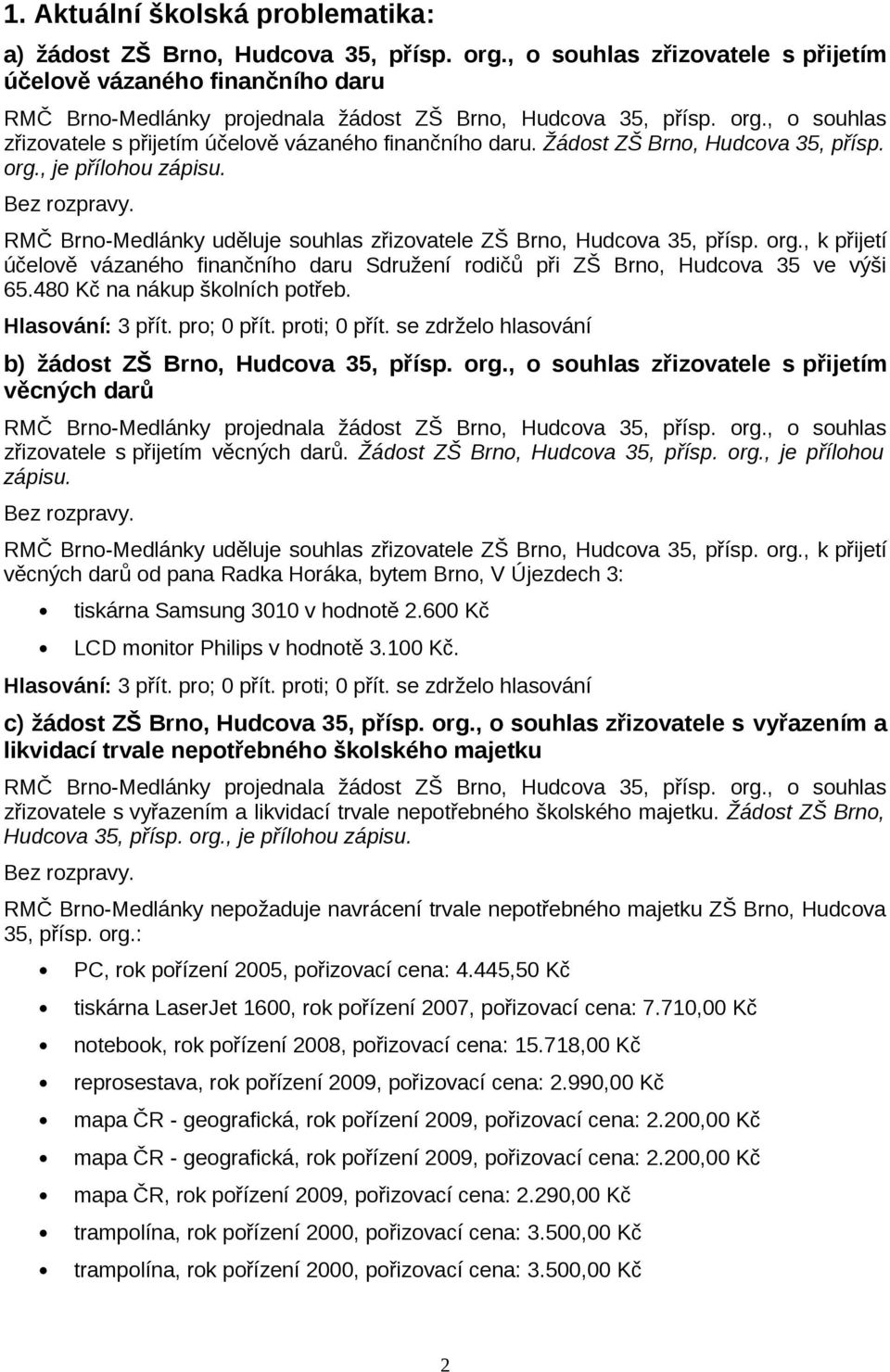 , o souhlas zřizovatele s přijetím účelově vázaného finančního daru. Žádost ZŠ Brno, Hudcova 35, přísp. org., je přílohou zápisu. Bez rozpravy.