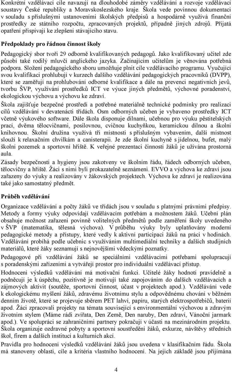 Přijatá opatření přispívají ke zlepšení stávajícího stavu. Předpoklady pro řádnou činnost školy Pedagogický sbor tvoří 29 odborně kvalifikovaných pedagogů.