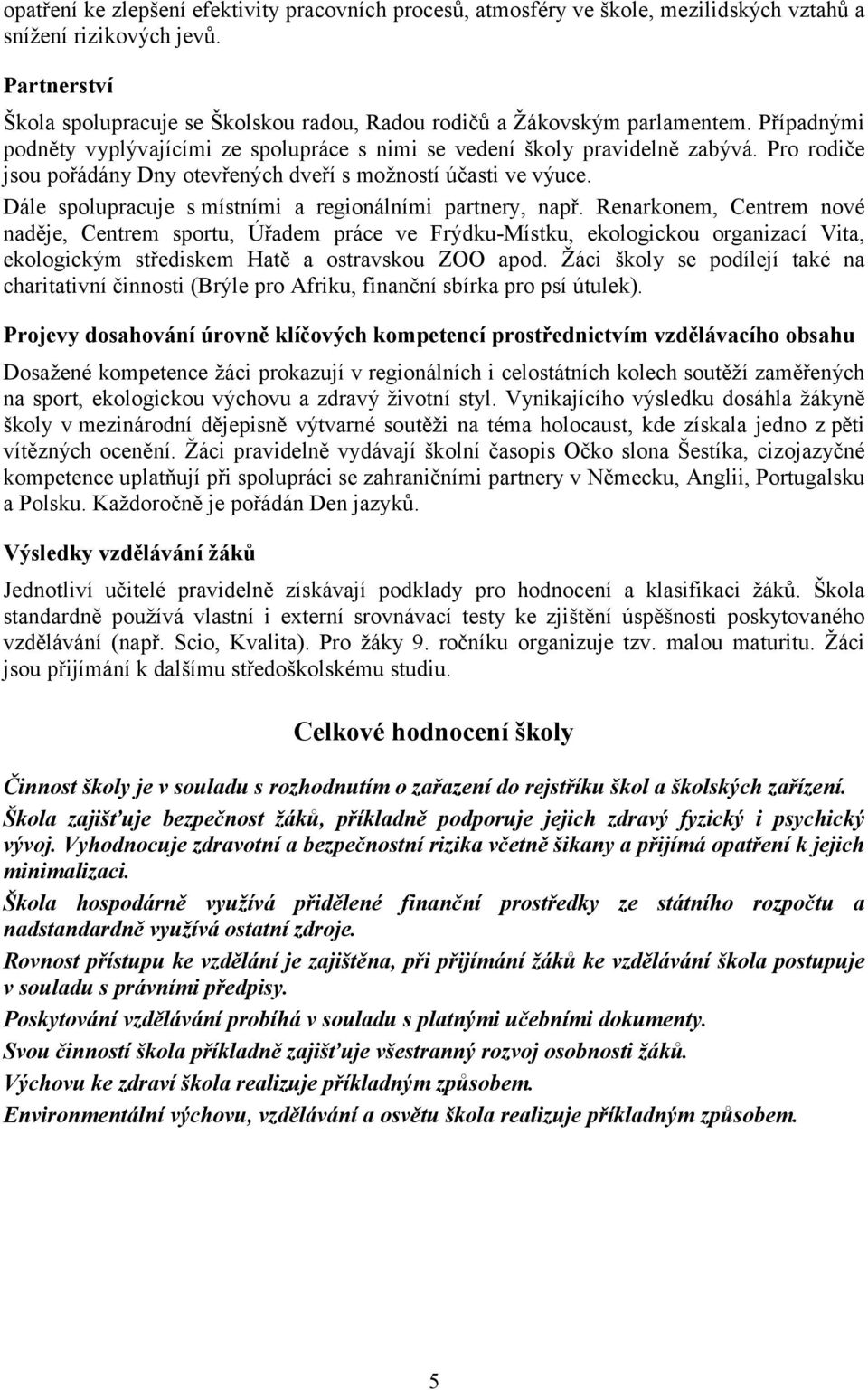 Pro rodiče jsou pořádány Dny otevřených dveří s možností účasti ve výuce. Dále spolupracuje s místními a regionálními partnery, např.