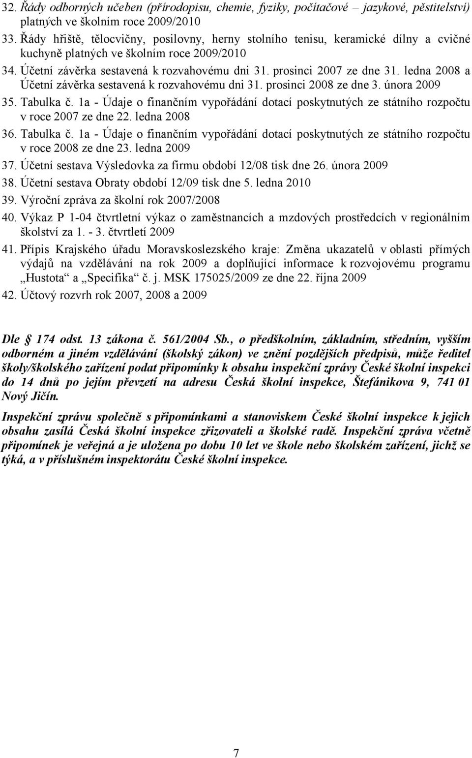 prosinci 2007 ze dne 31. ledna 2008 a Účetní závěrka sestavená k rozvahovému dni 31. prosinci 2008 ze dne 3. února 2009 35. Tabulka č.