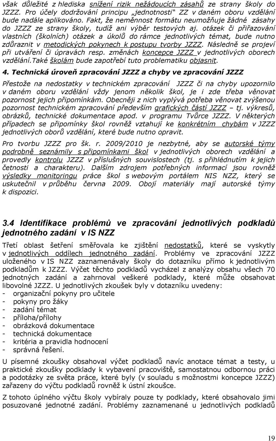 otázek či přiřazování vlastních (školních) otázek a úkolů do rámce jednotlivých témat, bude nutno zdůraznit v metodických pokynech k postupu tvorby JZZZ.