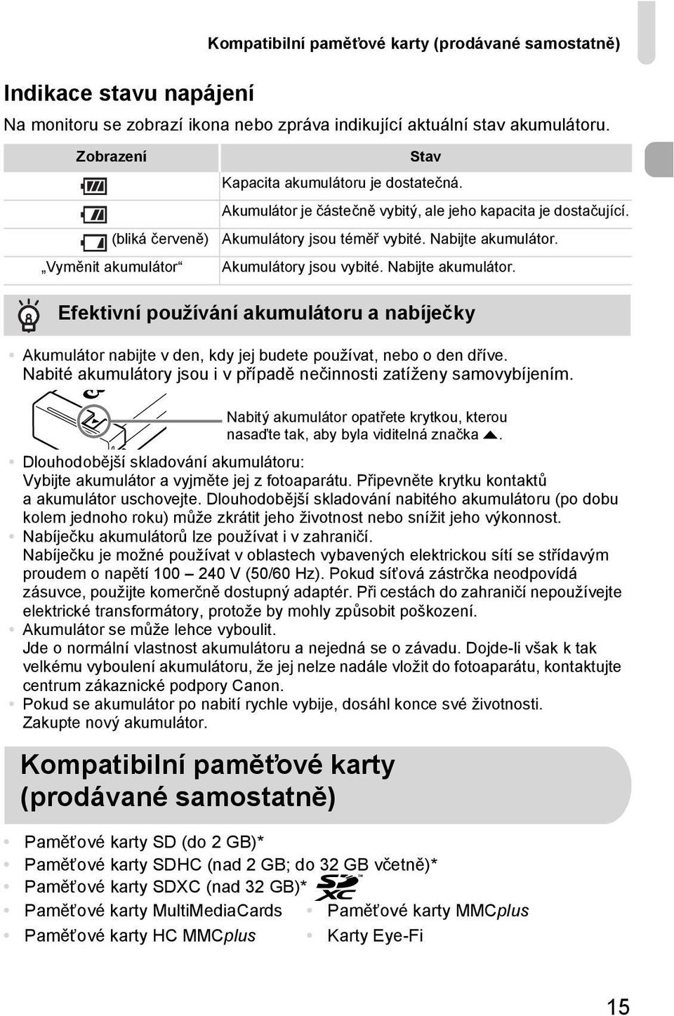 Nabijte akumulátor. Akumulátory jsou vybité. Nabijte akumulátor. Efektivní používání akumulátoru a nabíječky Akumulátor nabijte v den, kdy jej budete používat, nebo o den dříve.