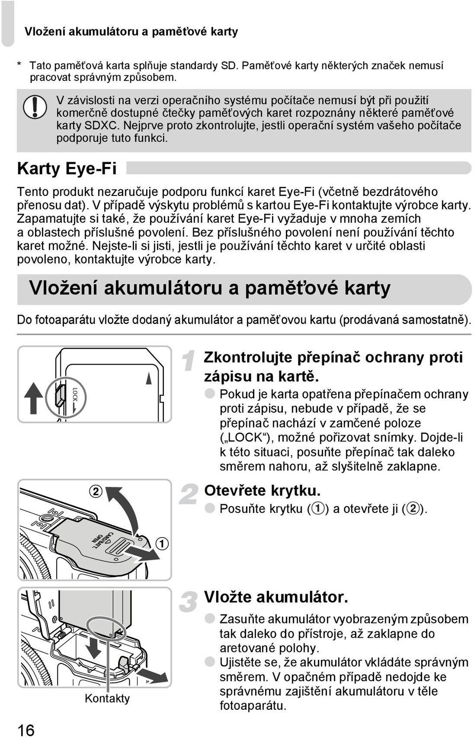 Nejprve proto zkontrolujte, jestli operační systém vašeho počítače podporuje tuto funkci. Karty Eye-Fi Tento produkt nezaručuje podporu funkcí karet Eye-Fi (včetně bezdrátového přenosu dat).