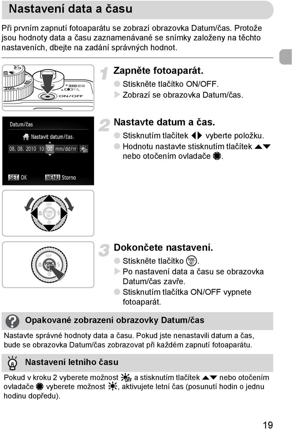 Zobrazí se obrazovka Datum/čas. Nastavte datum a čas. Stisknutím tlačítek qr vyberte položku. Hodnotu nastavte stisknutím tlačítek op nebo otočením ovladače Ê. Dokončete nastavení.