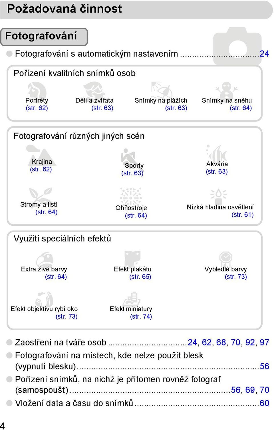 63) Nízká hladina osvětlení (str. 61) Využití speciálních efektů Extra živé barvy (str. 64) Efekt plakátu (str. 65) Vybledlé barvy (str. 73) Efekt objektivu rybí oko (str. 73) Efekt miniatury (str.