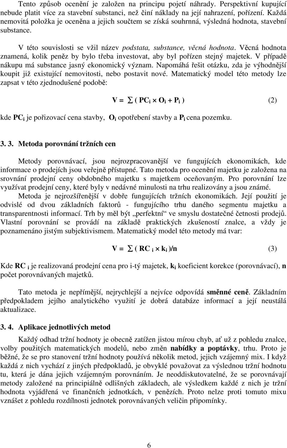 Věcná hodnota znamená, kolik peněz by bylo třeba investovat, aby byl pořízen stejný majetek. V případě nákupu má substance jasný ekonomický význam.