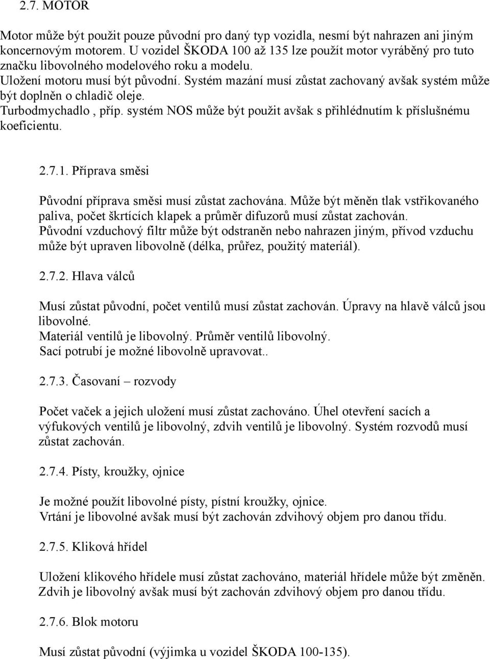 Systém mazání musí zůstat zachovaný avšak systém může být doplněn o chladič oleje. Turbodmychadlo, příp. systém NOS může být použit avšak s přihlédnutím k příslušnému koeficientu. 2.7.1.