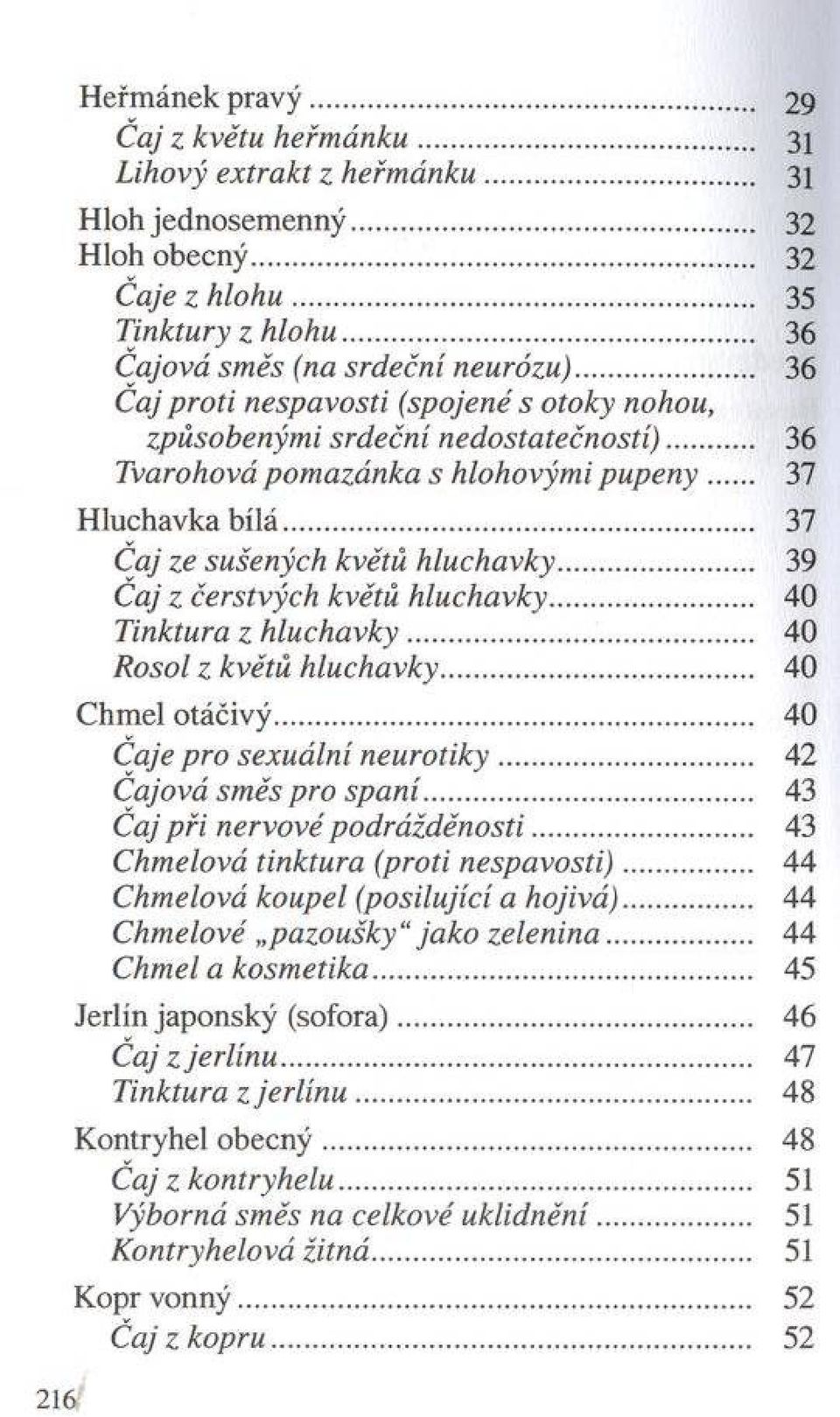 .. 37 Čaj ze sušených květů hluchavky... 39 Čaj z čerstvých květů hluchavky... 40 Tinktura z h luchavky... 40 Rosol z květů hluchavky... 40 Chmel otáčivý... 40 Čaje pro sexuální n eu ro tiky.