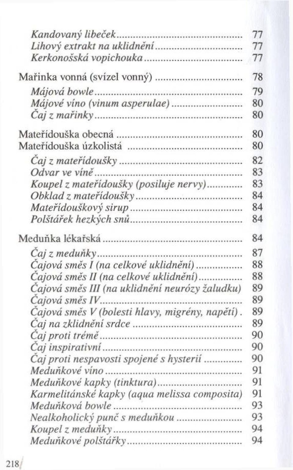 .. 84 M ateřídouškový siru p... 84 Polštářek hezkých snů... 84 M eduňka lékařská... 84 Čaj z m eduňky... 87 Čajová sm ěs I (na celkové uklidnění)... 88 Čajová sm ěs II (na celkové uklidnění).