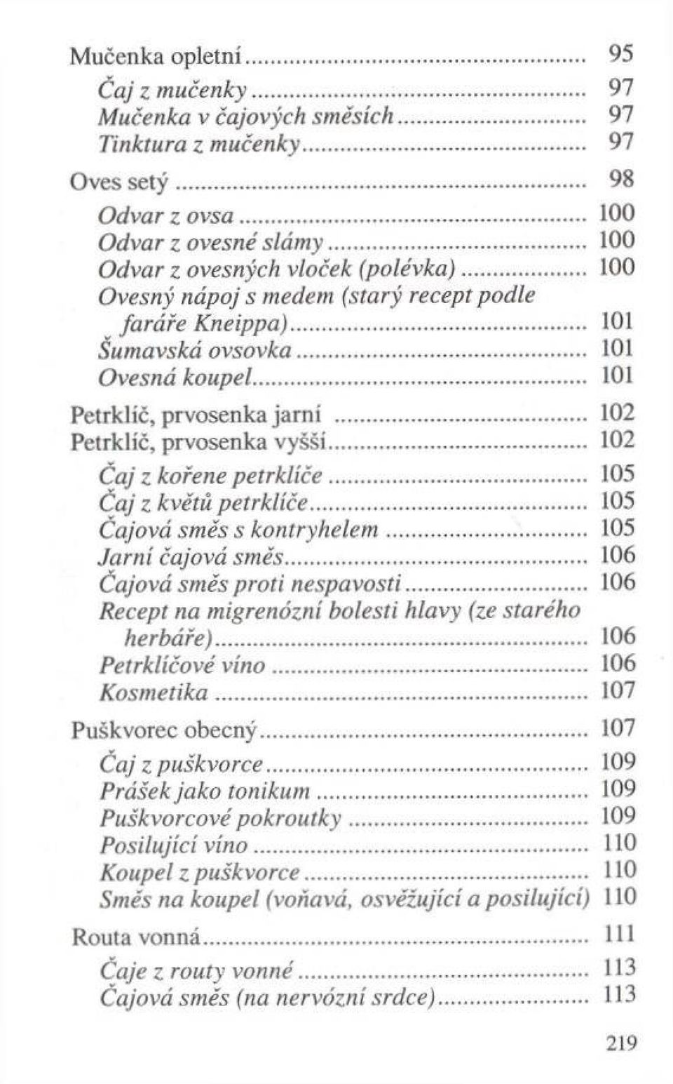 .. 102 Petrklíč, prvosenka vyšší... 102 Čaj z kořene p etrklíče... 105 Čaj z kvétá petrklíče... 105 Čajová sm ěs s kontryhelem... 105 Jarní čajová sm ěs... 106 Čajová sm ěs proti nespavosti.