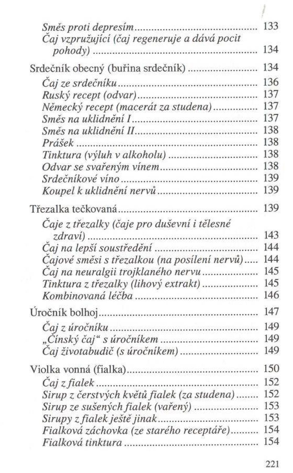 .. 138 Srdečníkové víno... 139 Koupel к uklidnění nervů... 139 Třezalka tečkovaná... 139 Čaje z třezalky (čaje pro duševní i tělesné zdraví)... 143 Čaj na lepší soustředění.