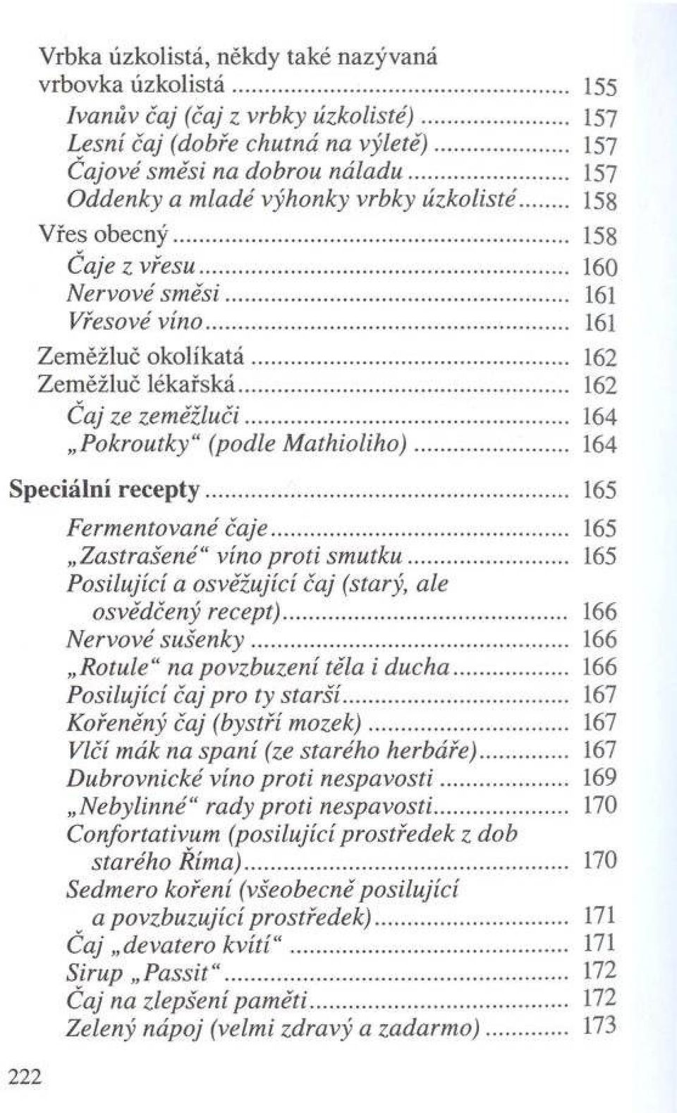 .. 162 Čaj ze zem ěžluči... 164 Pokroutky" (podle M athioliho)... 164 Speciální re c e p ty... 165 222 Fermentované čaje... 165 Zastrašené víno proti sm u tku.