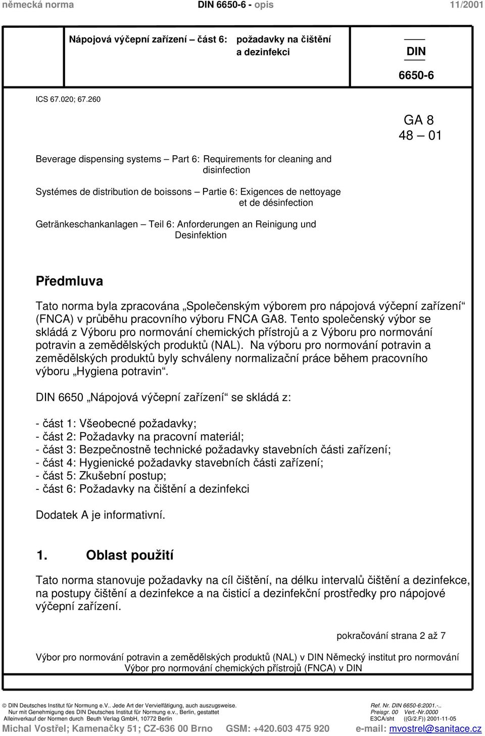 Getränkeschankanlagen Teil 6: Anforderungen an Reinigung und Desinfektion Předmluva Tato norma byla zpracována Společenským výborem pro nápojová výčepní zařízení (FNCA) v průběhu pracovního výboru