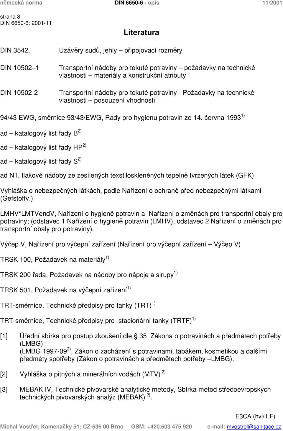 června 1993 1) ad katalogový list řady B 2) ad katalogový list řady HP 2) ad katalogový list řady S 2) ad N1, tlakové nádoby ze zesílených texstiloskleněných tepelně tvrzených látek (GFK) Vyhláška o