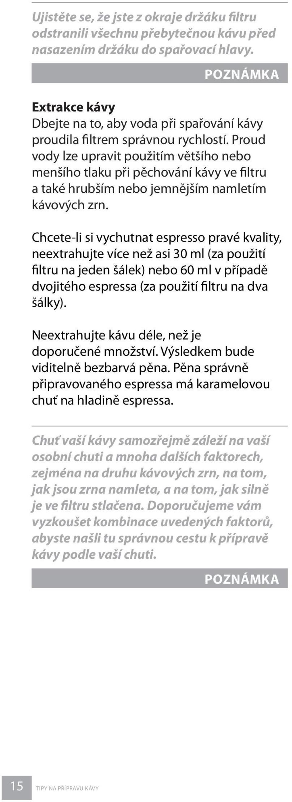 Proud vody lze upravit použitím většího nebo menšího tlaku při pěchování kávy ve filtru a také hrubším nebo jemnějším namletím kávových zrn.