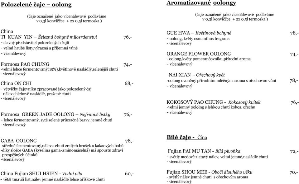čaj - nálev chlebově nasládlé, pražené chuti Formosa GREEN JADE OOLONG Nefritové lístky 76,- - lehce fermentovaný, sytě zelené průzračné barvy, jemné chuti GABA OOLONG 78,- -středně