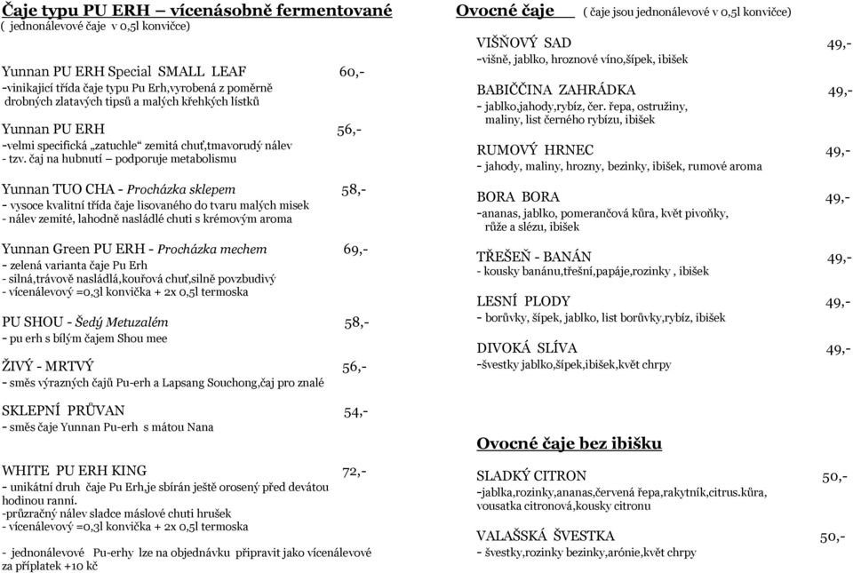 čaj na hubnutí podporuje metabolismu Yunnan TUO CHA - Procházka sklepem 58,- - vysoce kvalitní třída čaje lisovaného do tvaru malých misek - nálev zemité, lahodně nasládlé chuti s krémovým aroma