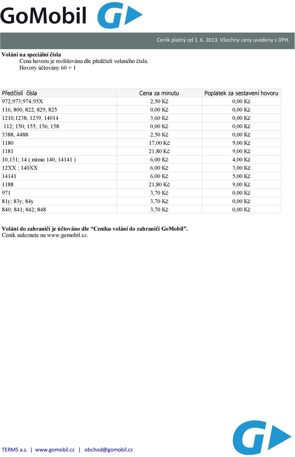 14014 3,60 Kč 0,00 Kč 112; 150; 155; 156; 158 0,00 Kč 0,00 Kč 3388, 4488 2,50 Kč 0,00 Kč 1180 17,00 Kč 9,00 Kč 1181 21,80 Kč 9,00 Kč 10,131; 14 ( mimo 140, 14141 ) 6,00 Kč