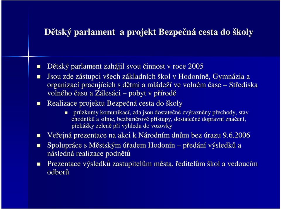 zvýrazněny ny přechody, p stav chodníků a silnic, bezbariérov rové přístupy, dostatečné dopravní značen ení, překážky ky zeleně při i výhledu do vozovky Veřejn ejná prezentace na akci k