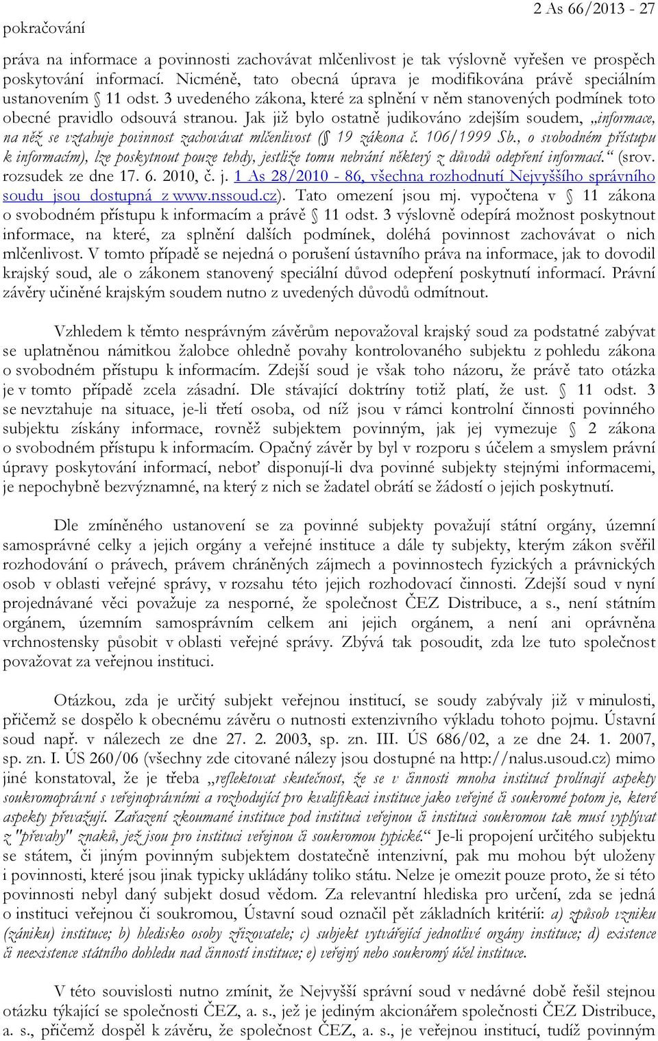 Jak již bylo ostatně judikováno zdejším soudem, informace, na něž se vztahuje povinnost zachovávat mlčenlivost ( 19 zákona č. 106/1999 Sb.