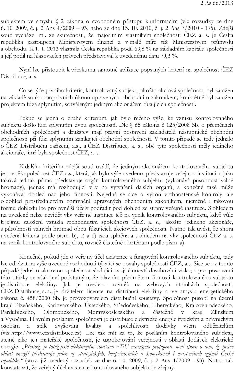 1. 2013 vlastnila Česká republika podíl 69,8 % na základním kapitálu společnosti a její podíl na hlasovacích právech představoval k uvedenému datu 70,3 %.