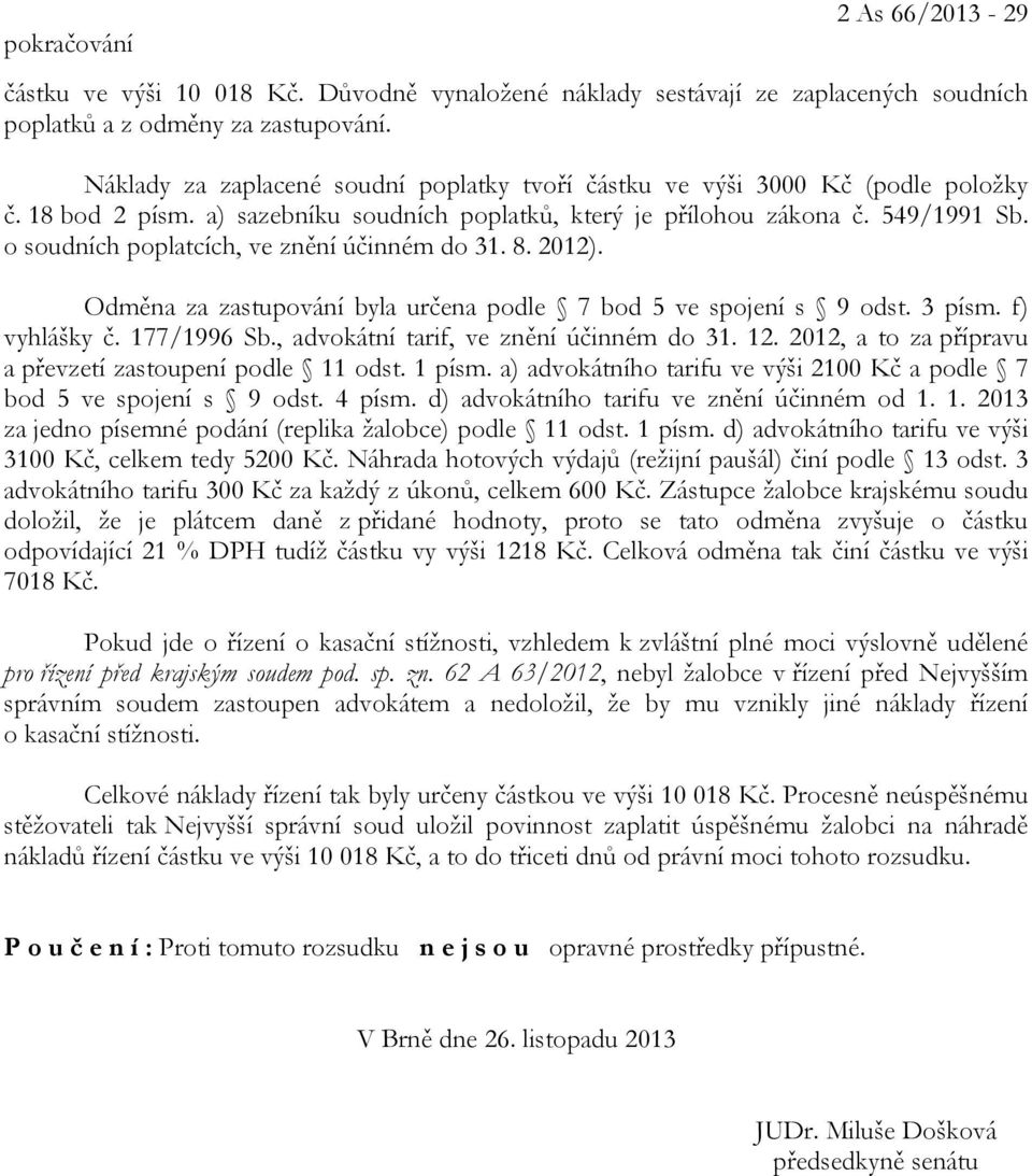 o soudních poplatcích, ve znění účinném do 31. 8. 2012). Odměna za zastupování byla určena podle 7 bod 5 ve spojení s 9 odst. 3 písm. f) vyhlášky č. 177/1996 Sb.