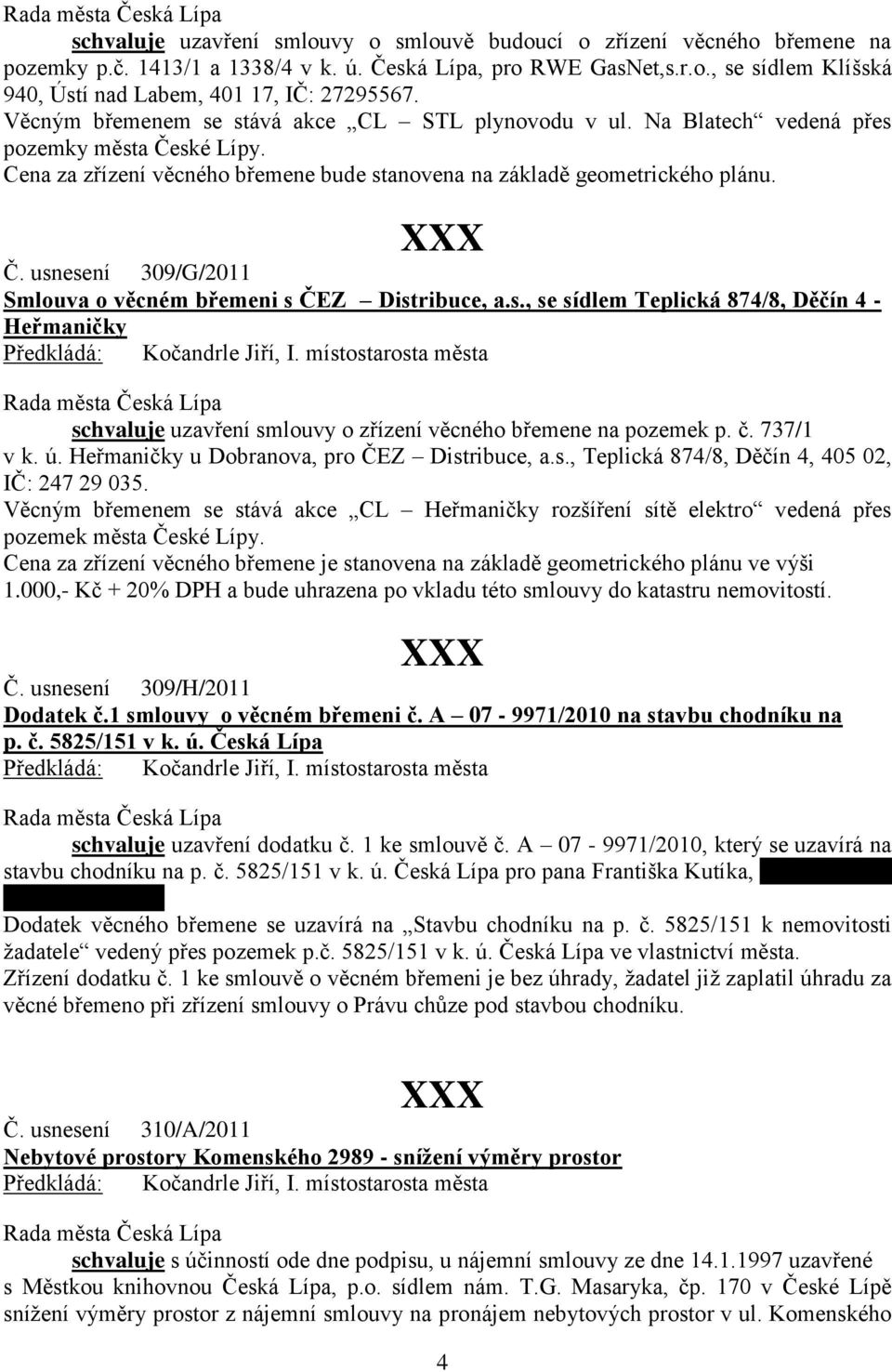 s., se sídlem Teplická 874/8, Děčín 4 - Heřmaničky schvaluje uzavření smlouvy o zřízení věcného břemene na pozemek p. č. 737/1 v k. ú. Heřmaničky u Dobranova, pro ČEZ Distribuce, a.s., Teplická 874/8, Děčín 4, 405 02, IČ: 247 29 035.