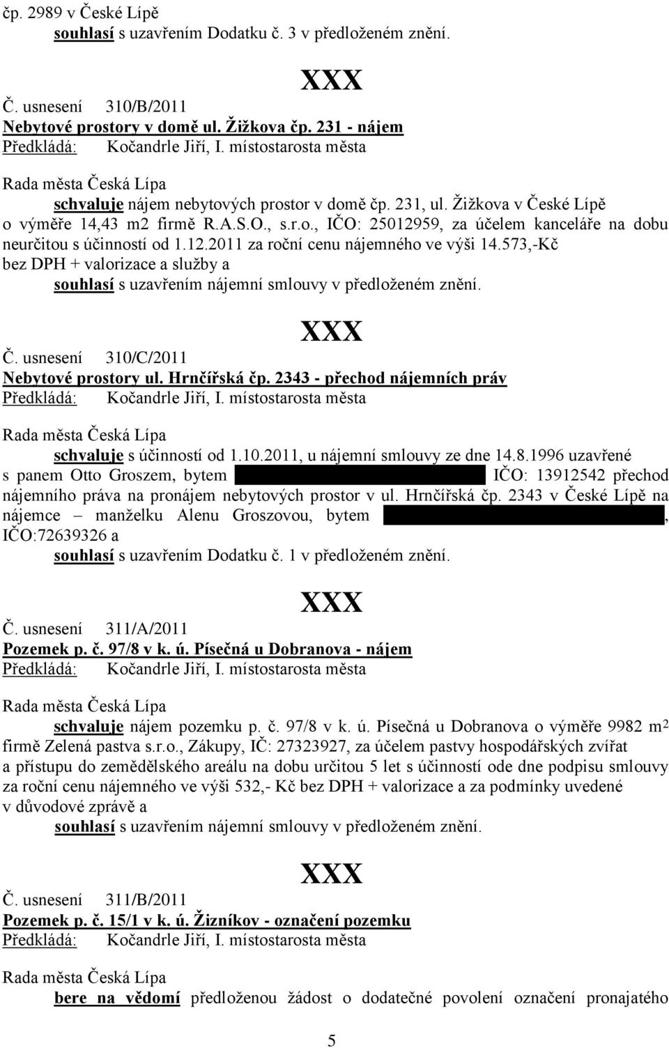 573,-Kč bez DPH + valorizace a služby a souhlasí s uzavřením nájemní smlouvy v předloženém znění. Č. usnesení 310/C/2011 Nebytové prostory ul. Hrnčířská čp.