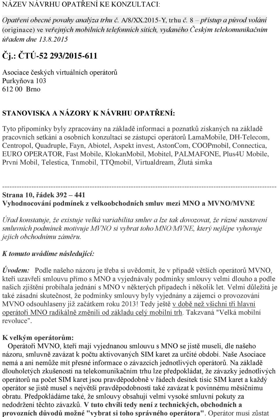 : ČTÚ-52 293/2015-611 Asociace českých virtuálních operátorů Purkyňova 103 612 00 Brno STANOVISKA A NÁZORY K NÁVRHU OPATŘENÍ: Tyto připomínky byly zpracovány na základě informací a poznatků získaných