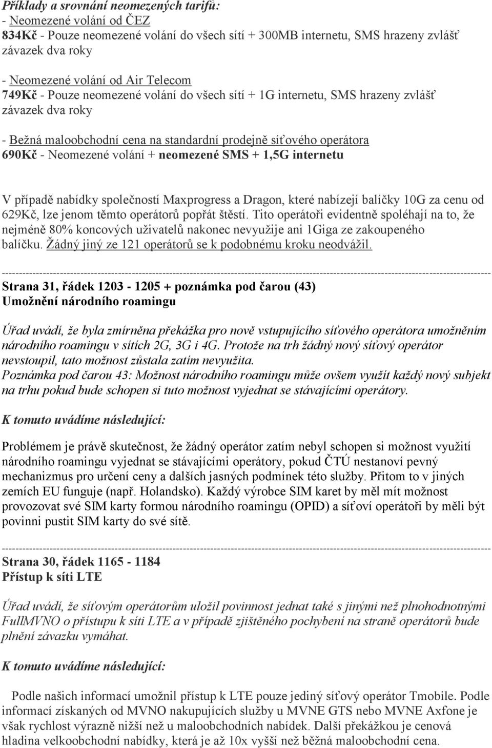 neomezené SMS + 1,5G internetu V případě nabídky společností Maxprogress a Dragon, které nabízejí balíčky 10G za cenu od 629Kč, lze jenom těmto operátorů popřát štěstí.