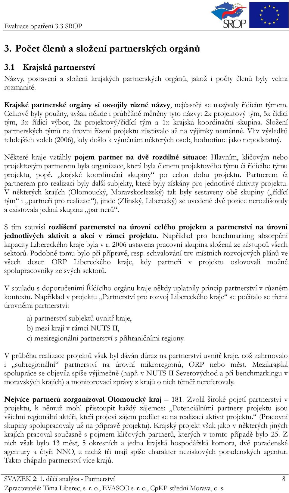 Celkově byly použity, avšak někde i průběžně měněny tyto názvy: 2x projektový tým, 5x řídící tým, 3x řídící výbor, 2x projektový/řídící tým a 1x krajská koordinační skupina.