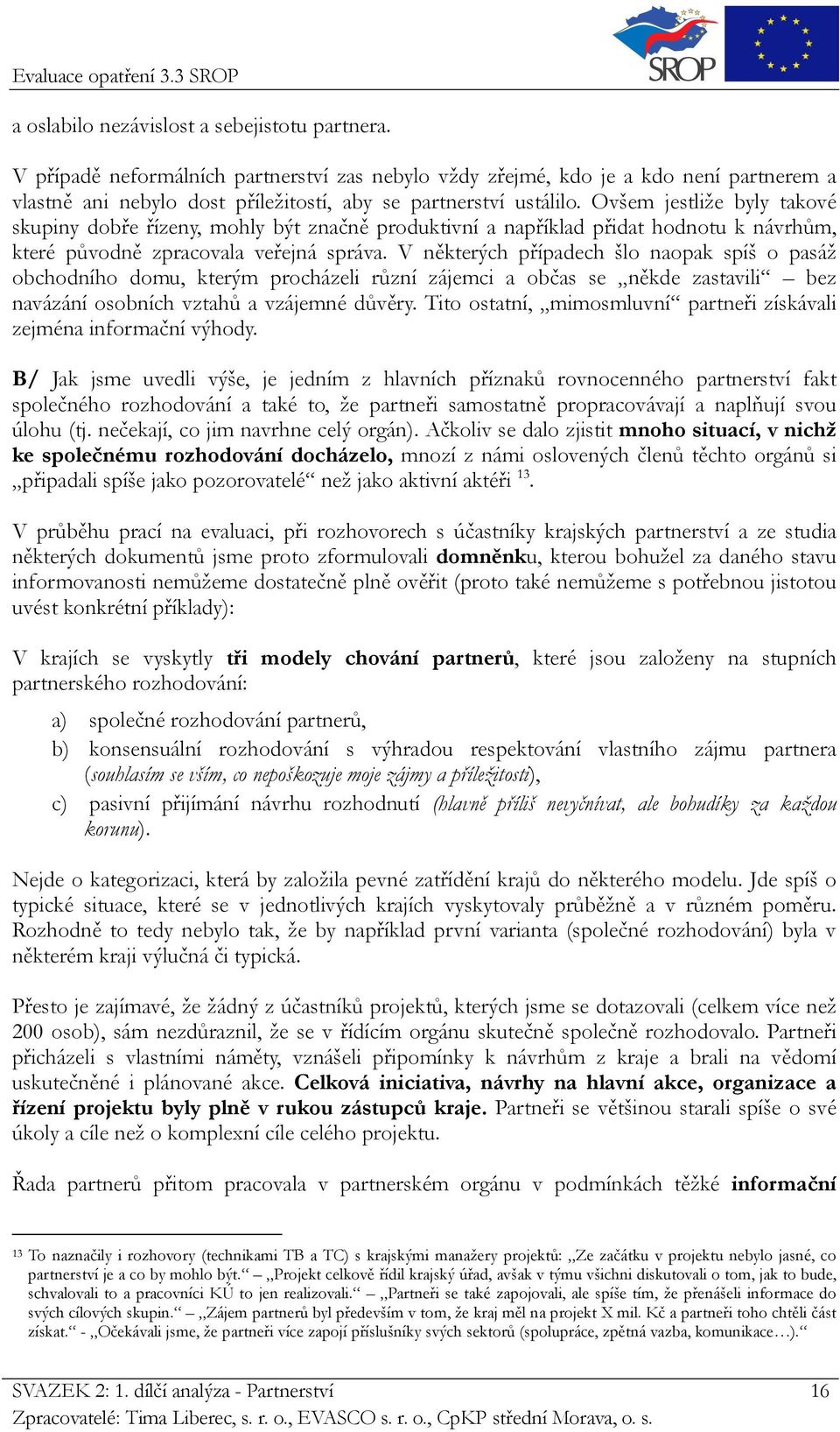 Ovšem jestliže byly takové skupiny dobře řízeny, mohly být značně produktivní a například přidat hodnotu k návrhům, které původně zpracovala veřejná správa.