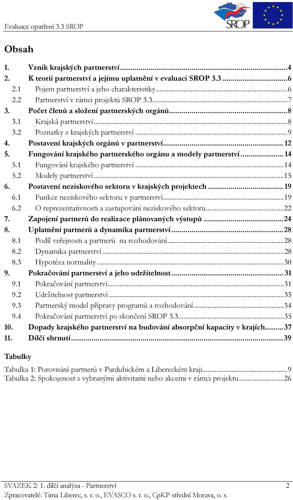 Fungování krajského partnerského orgánu a modely partnerství... 14 5.1 Fungování krajského partnerství...14 5.2 Modely partnerství...15 6. Postavení neziskového sektoru v krajských projektech... 19 6.