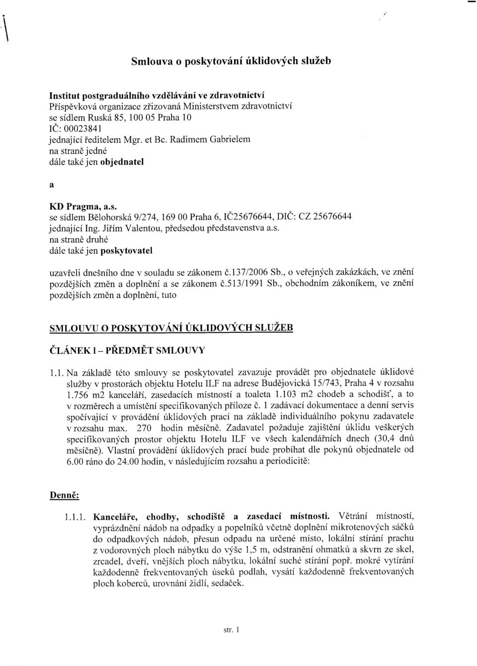 Jiiim Valentou, piedsedou piedstavenstva a.s. na strand druh6 ddle takd j en poskytovatel uzavieli dnesniho dne v souladu se z6konem (,.13712006 Sb.