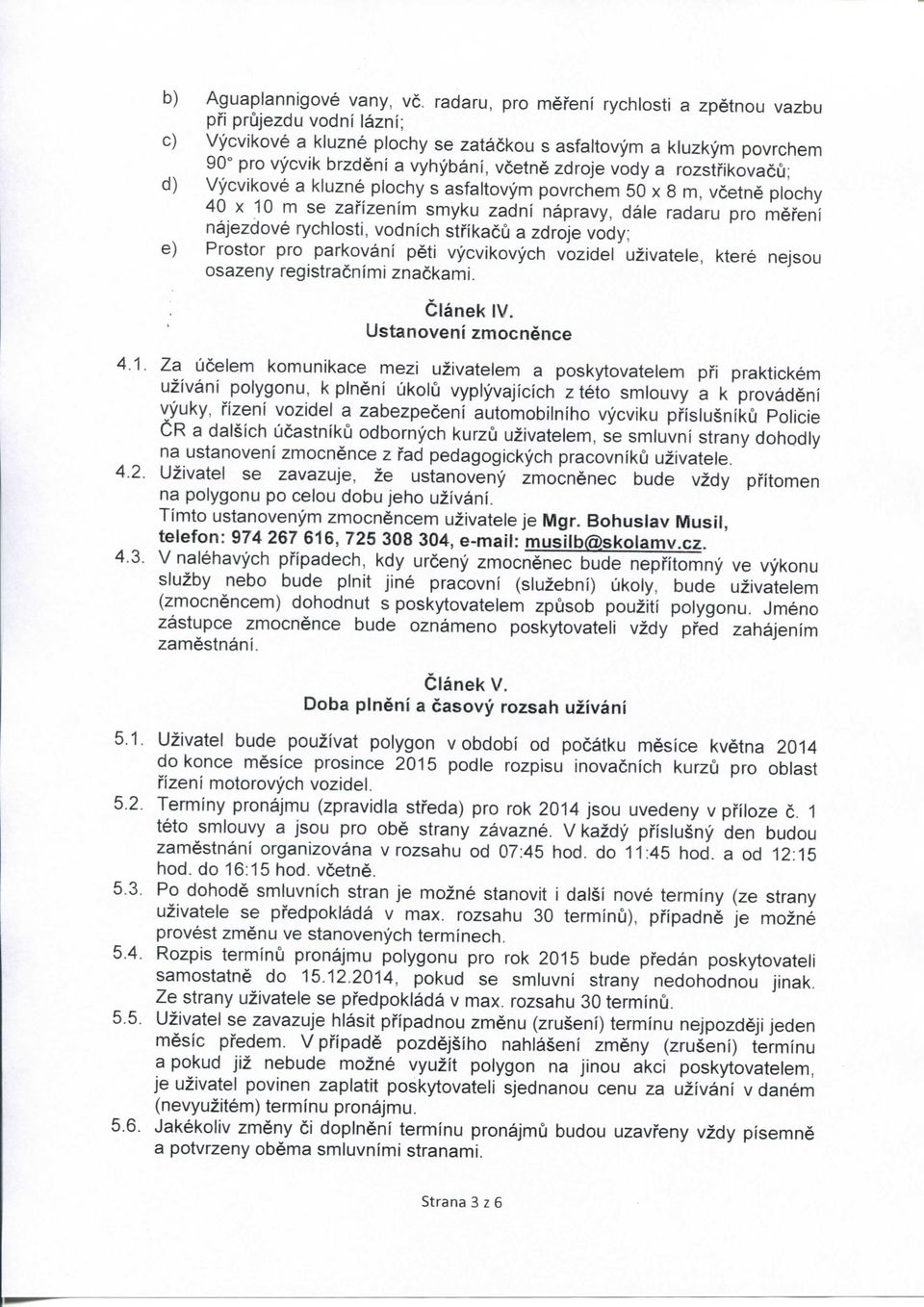 rozsti'ikovacu; d) Vycvikove a kluzne plochy s asfaltovym povrchem 50 x 8 m, vcetne plochy 40 X 10 m se zafizenim smyku zadni napravy, dale radaru pro mefeni najezdove rychlosti, vodnich stfikacu a