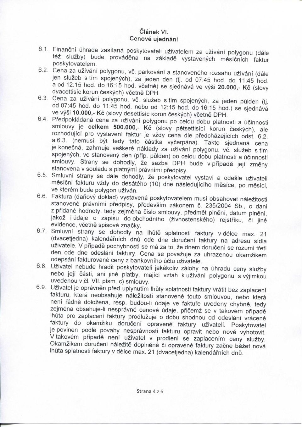 vcetne) se sjednava ve vysi 20.000,- Kc (slovy dvacettisic korun ceskych) vcetne DPH. 6.3. Cena za uzivani polygonu, vc. sluzeb s tim spojenych, za jeden pulden (tj. od 07:45 hod. do 11:45 hod.