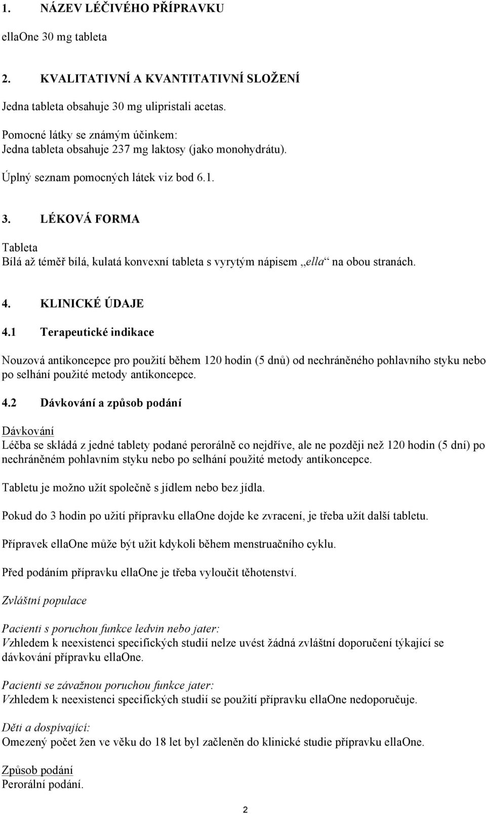 LÉKOVÁ FORMA Tableta Bílá až téměř bílá, kulatá konvexní tableta s vyrytým nápisem ella na obou stranách. 4. KLINICKÉ ÚDAJE 4.