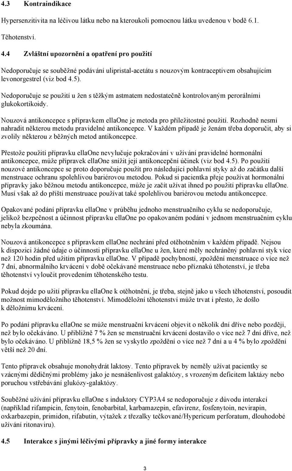 Nedoporučuje se použití u žen s těžkým astmatem nedostatečně kontrolovaným perorálními glukokortikoidy. Nouzová antikoncepce s přípravkem ellaone je metoda pro příležitostné použití.