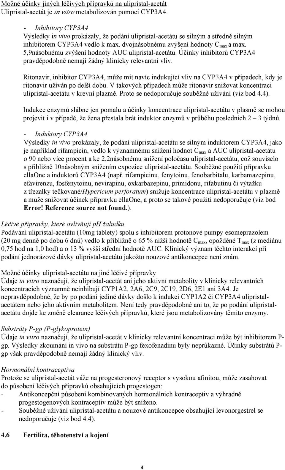 5,9násobnému zvýšení hodnoty AUC ulipristal-acetátu. Účinky inhibitorů CYP3A4 pravděpodobně nemají žádný klinicky relevantní vliv.