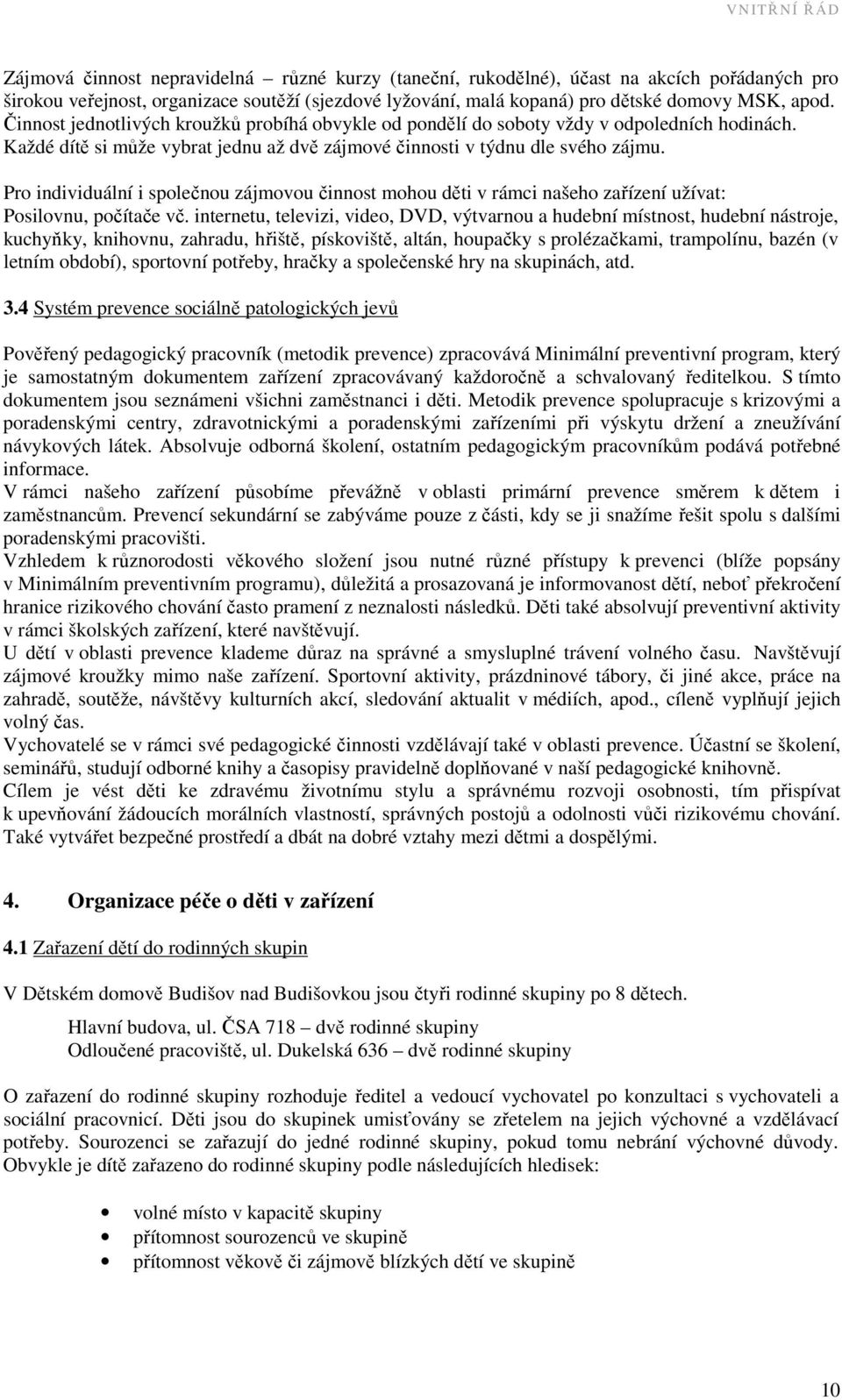 Pro individuální i společnou zájmovou činnost mohou děti v rámci našeho zařízení užívat: Posilovnu, počítače vč.