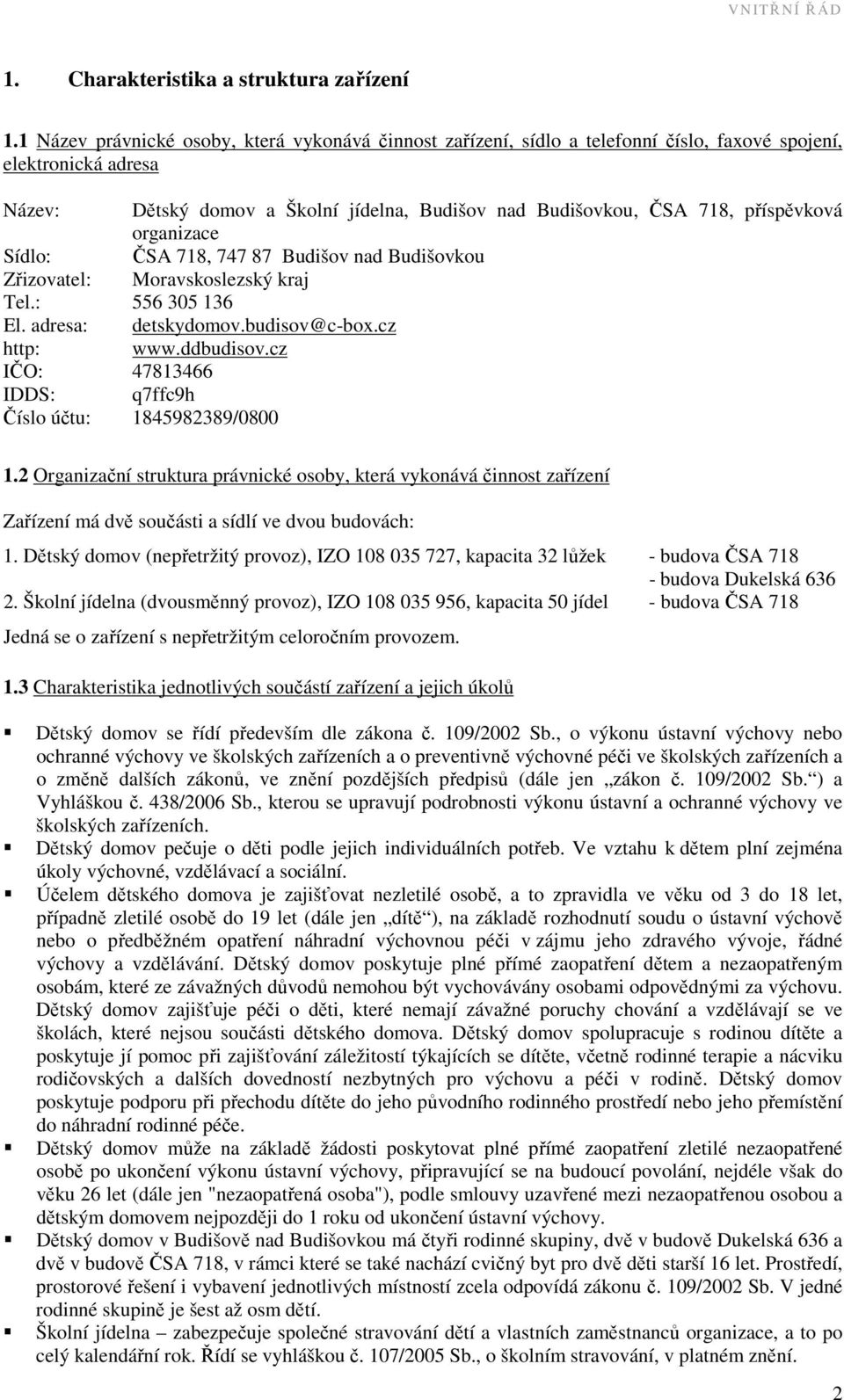 příspěvková organizace Sídlo: ČSA 718, 747 87 Budišov nad Budišovkou Zřizovatel: Moravskoslezský kraj Tel.: 556 305 136 El. adresa: detskydomov.budisov@c-box.cz http: www.ddbudisov.