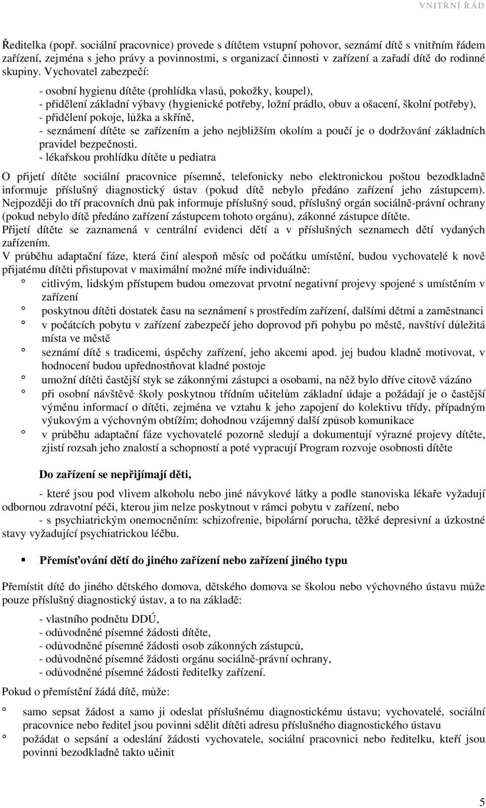 Vychovatel zabezpečí: - osobní hygienu dítěte (prohlídka vlasů, pokožky, koupel), - přidělení základní výbavy (hygienické potřeby, ložní prádlo, obuv a ošacení, školní potřeby), - přidělení pokoje,