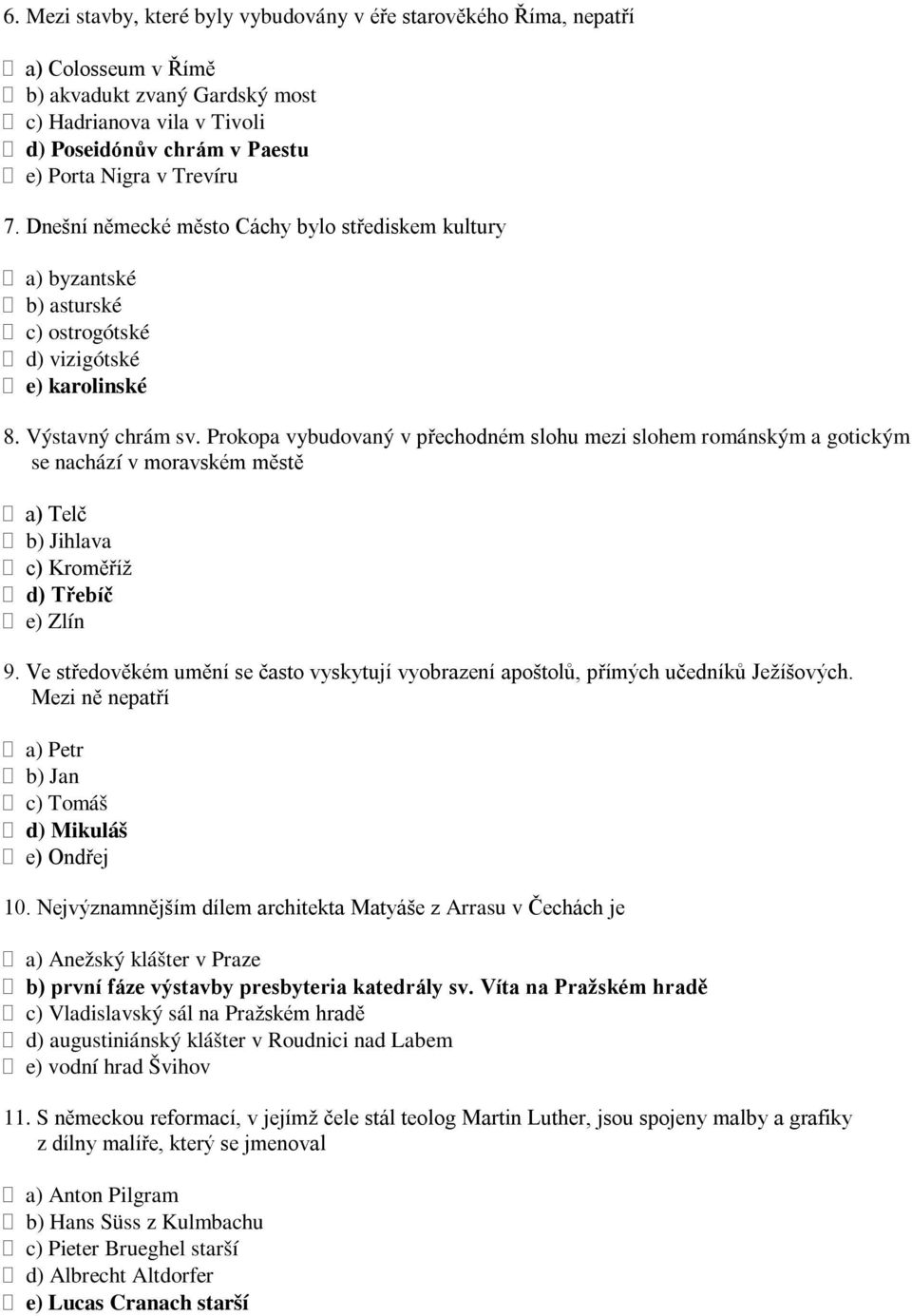 Prokopa vybudovaný v přechodném slohu mezi slohem románským a gotickým se nachází v moravském městě a) Telč b) Jihlava c) Kroměříž d) Třebíč e) Zlín 9.