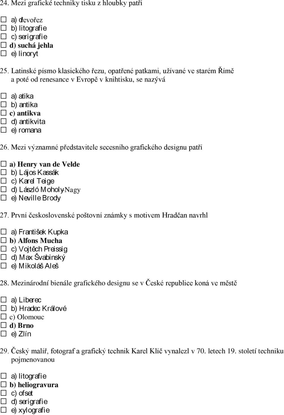 Mezi významné představitele secesního grafického designu patří a) Henry van de Velde b) Lájos Kassák c) Karel Tei ge d) László Moholy-Nagy e) Nevil l e Brody 27.