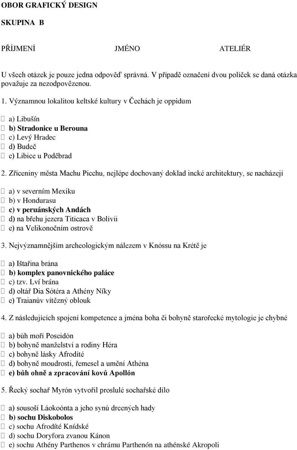 Zříceniny města Machu Picchu, nejlépe dochovaný doklad incké architektury, se nacházejí a) v severním Mexiku b) v Hondurasu c) v peruánských Andách d) na břehu jezera Titicaca v Bolívii e) na