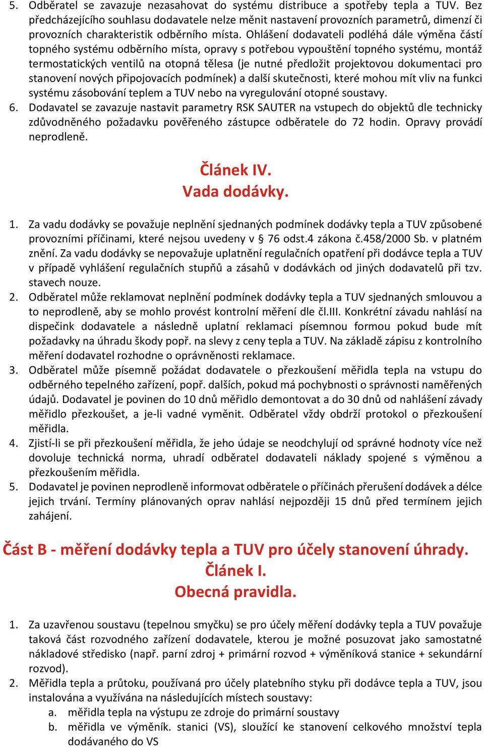 Ohlášení dodavateli podléhá dále výměna částí topného systému odběrního místa, opravy s potřebou vypouštění topného systému, montáž termostatických ventilů na otopná tělesa (je nutné předložit