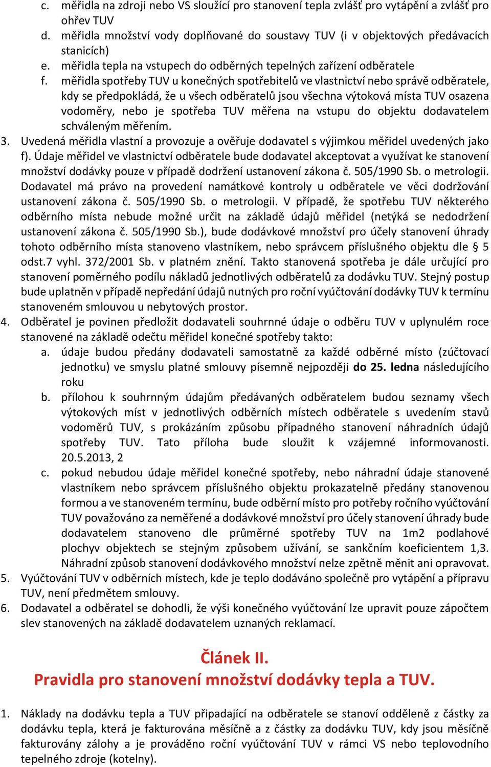 měřidla spotřeby TUV u konečných spotřebitelů ve vlastnictví nebo správě odběratele, kdy se předpokládá, že u všech odběratelů jsou všechna výtoková místa TUV osazena vodoměry, nebo je spotřeba TUV